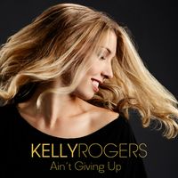 Ain't Giving Up - single by Kelly Rogers