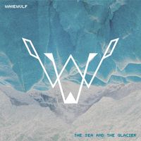 The Sea and the Glacier - Single by Wavewulf