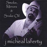 Smoke, Mirrors & Snake Oil by j. micheal laferty