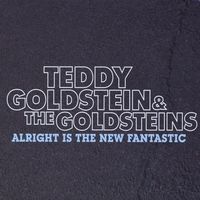 Alright Is The New Fantastic (select tracks) by Teddy Goldstein and The Goldsteins
