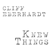 Knew Things (NEW) by Cliff Eberhardt
