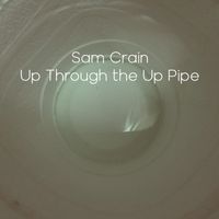 Up Through the Up Pipe by Sam Crain