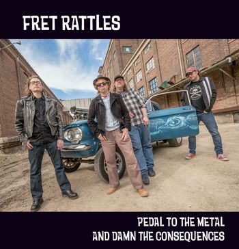 FRET RATTLES – “PEDAL TO THE METAL AND DAMN THE CONSEQUENCES” LP (SELF RELEASED 2016)
