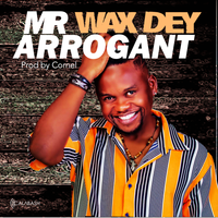 Wax Dey - Mr Arrogant by Wax Dey