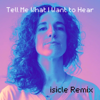 Tell Me What I Want to Hear (isicle Remix) by Kyleen Downes