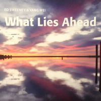 What Lies Ahead by Ed Sweeney & Yang Wei