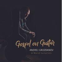 Gospel On Guitar by Andrej Grozdanov & World Guitarists