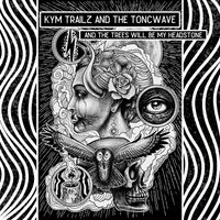 And The Trees Will Be My Headstone by Kym Trailz And The Toncwave 