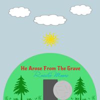 He Arose From the Grave by Rosalee Moore