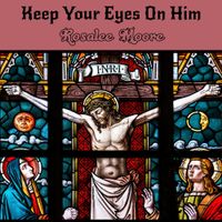 Keep Your Eyes On Him by Rosalee Moore