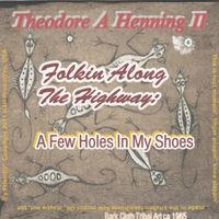 Folkin Along The Highway: A Few Holes In My Shoes by Theodore A Henning II