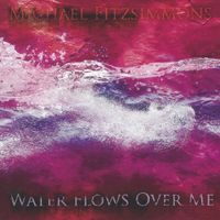 WATER FLOWS OVER ME by Michael Fitzsimmons