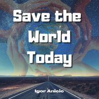 Save the World Today by Igor Anicic