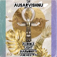 HIGHER FREQUENCY SOUND ARTS I by AUSARVISHNU AUDIBLE LIGHT HARMONICS ANKHESTRA