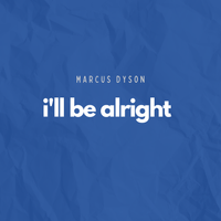 I'll Be Alright by Marcus Dyson