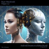 Android Dreams in a Robot World by Bryan Macdonald & Filippo Lui