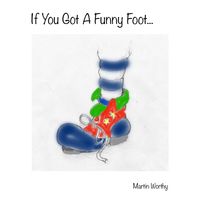 If You Got A Funny Foot... by Martin Worthy