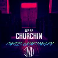 We Be Churchin by Curtis Wayne Hurley