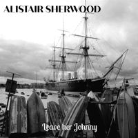 Leave her Johnny by Alistair Sherwood