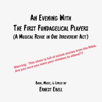 An Evening with the First Fundagelical Players (a Musical Revue in One Irreverent Act) by Bailey Peyton, Cammie Kolber, and Ernest Ebell
