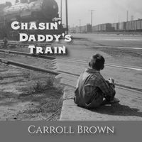 Chasin' Daddy's Train by Carroll Brown Music
