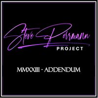 MMXXIII - Addendum by Steve Perrmann Project