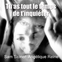 Tu as tout le temps de t'inquiéter by Sam Stoner vs Angélique Reine