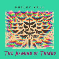 The Naming of Things by Smiley Kaul