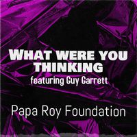 What were you Thinking Feat. Guy Garrett by Papa Roy Foundation