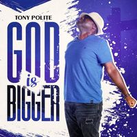 God Is Bigger by Tony Polite