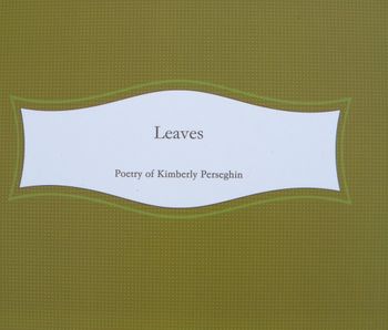 "Leaves", poetry and lyrics of Kim Perseghin © 2014, All Rights Reserved
