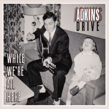 Adkins Drive - While We're All Here - 2016
