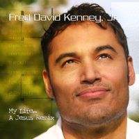 My Life ... A Jesus Remix by Fred David Kenney, Jr.
