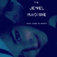 From There To Infinity by The Jewel Machine