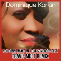 You Gonna Make Me Love Somebody Else  Travis Moet Remix by Dominique Karan 