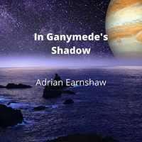 In Ganymede's Shadow by Adrian Earnshaw