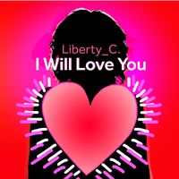 I Will Love You by Liberty_C.