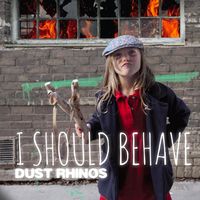I Should Behave by Dust Rhinos
