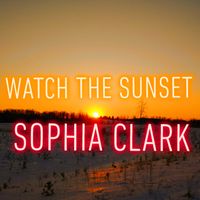 Watch the Sunset by Sophia Clark