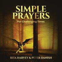 SIMPLE PRAYERS FOR CHALLENGING TIMES by Rita Harvey & Peter Danish