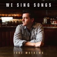 We Sing Songs by Jake Mathews
