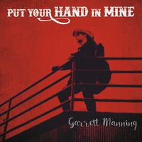 Put Your Hand in Mine  by Garrett Manning 
