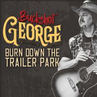 Burn Down the Trailer Park  by Buckshot George