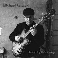 Everything Must Change by Michael Raitzyk