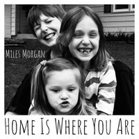 Home Is Where You Are by Miles Morgan