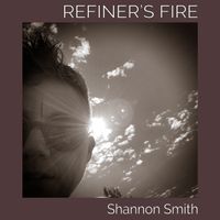 Refiner's Fire (Quiet Sessions) by Shannon Smith