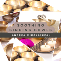 Soothing Singing Bowls by Andrea Mikolajczak