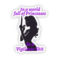 In A World Full Of Princess...Be A Vigilante Shit Sticker