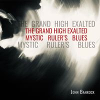 The Grand High Exalted Mystic Ruler's Blues by John Banrock