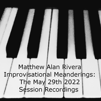 Improvisational Meanderings: The May 29th 2022 Session Recordings by Matthew Alan Rivera